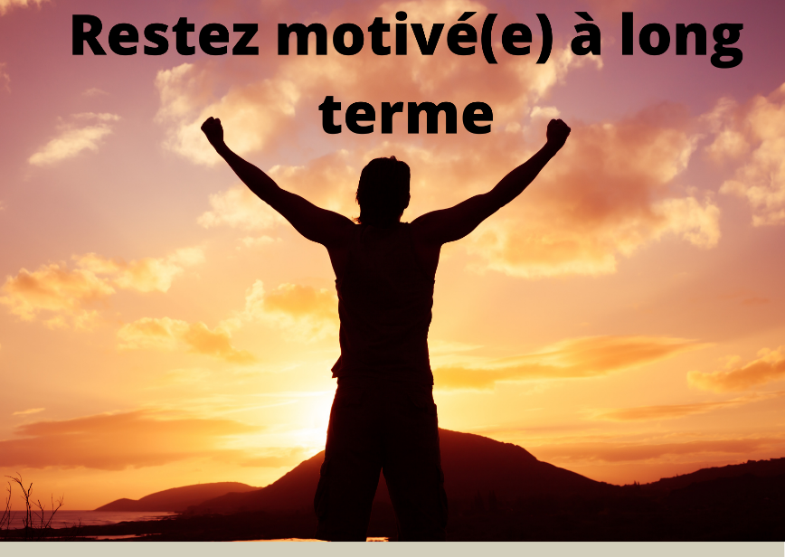 Comment rester motivé(e) à long terme ?