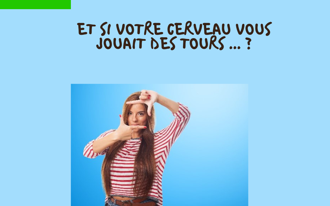 Et si votre cerveau vous jouait des tours … ?