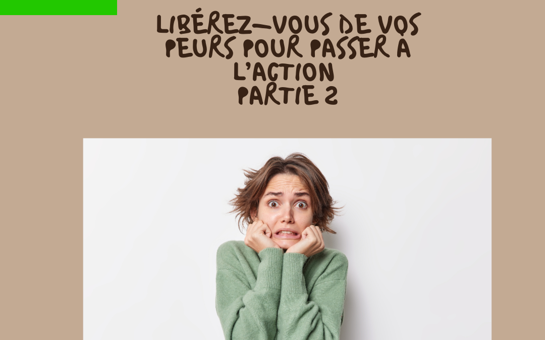 Libérez-vous de vos peurs pour passer à l’action – partie 2